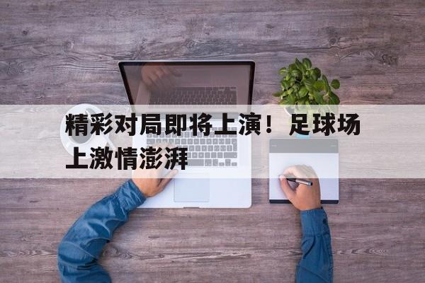 精彩对局即将上演！足球场上激情澎湃
